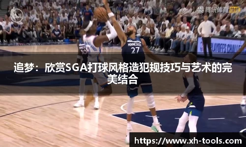 追梦：欣赏SGA打球风格造犯规技巧与艺术的完美结合